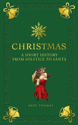 Christmas: A Short History from Solstice to Santa 1782407804 Book Cover
