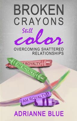 Broken Crayons Still Color : Overcoming Shattered Relationships 1513611690 Book Cover