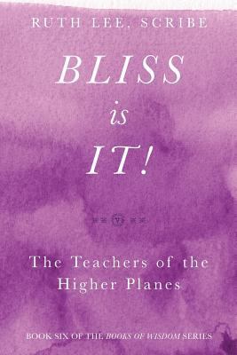 Bliss Is It! The Teachers of the Higher Plains:... 0997052953 Book Cover