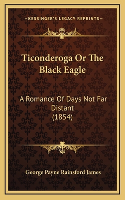 Ticonderoga or the Black Eagle: A Romance of Da... 1165173530 Book Cover