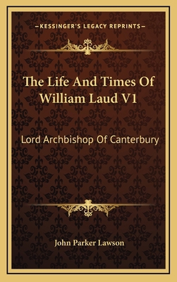 The Life and Times of William Laud V1: Lord Arc... 1163661082 Book Cover