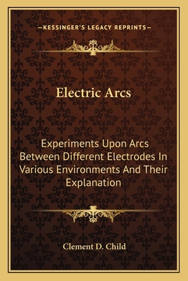 Electric Arcs: Experiments Upon Arcs Between Di... 1163770086 Book Cover