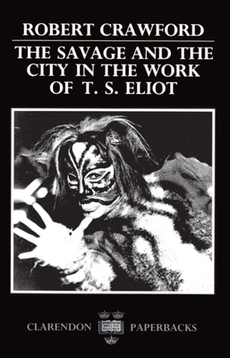 The Savage and the City in the Work of T.S. Eliot 0198122519 Book Cover