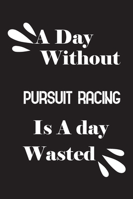 A day without pursuit racing is a day wasted 1658641442 Book Cover