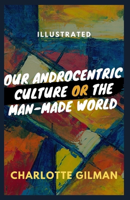 Paperback Our Androcentric Culture Or The Man-Made World Illustrated Book