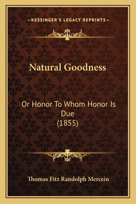 Natural Goodness: Or Honor To Whom Honor Is Due... 1165604876 Book Cover