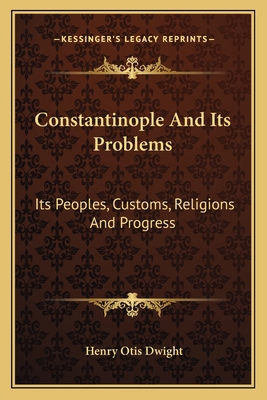 Constantinople And Its Problems: Its Peoples, C... 116361484X Book Cover
