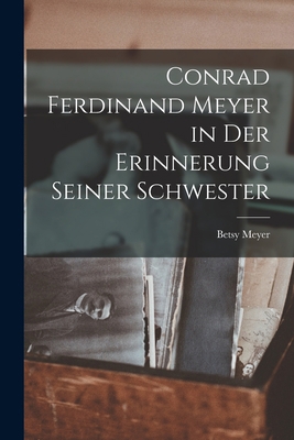 Conrad Ferdinand Meyer in Der Erinnerung Seiner... [German] 101763470X Book Cover