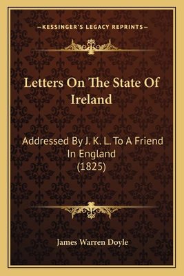 Letters On The State Of Ireland: Addressed By J... 1164927868 Book Cover