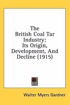 The British Coal Tar Industry: Its Origin, Deve... 1436664500 Book Cover