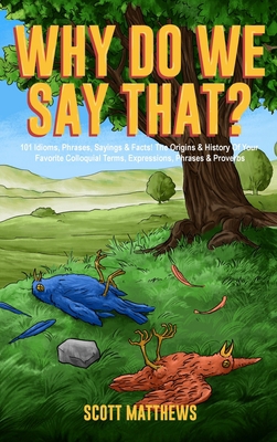 Why Do We Say That? 101 Idioms, Phrases, Saying... 1922531855 Book Cover