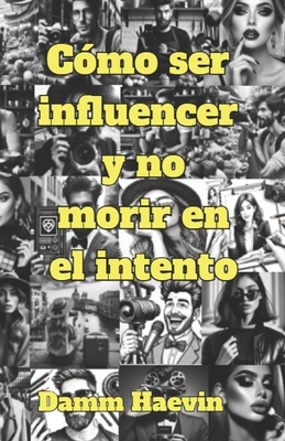 Cómo ser influencer y no morir en el intento [Spanish] B0F4F73YYD Book Cover
