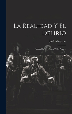 La Realidad Y El Delirio: Drama En Tres Actos Y... [Spanish] 1020123893 Book Cover