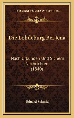 Die Lobdeburg Bei Jena: Nach Urkunden Und Siche... [German] 1168534127 Book Cover