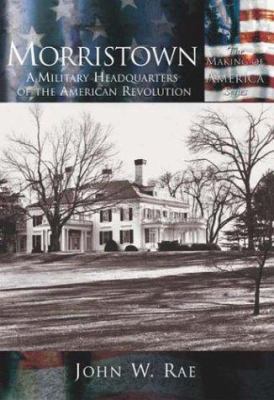 Morristown: A Military Headquarters of the Amer... 073852400X Book Cover