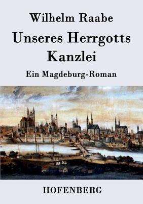 Unseres Herrgotts Kanzlei: Ein Magdeburg-Roman [German] 3843039690 Book Cover