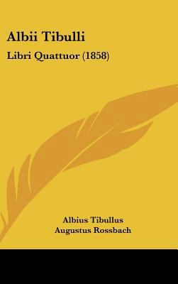 Albii Tibulli: Libri Quattuor (1858) [Latin] 1161861270 Book Cover