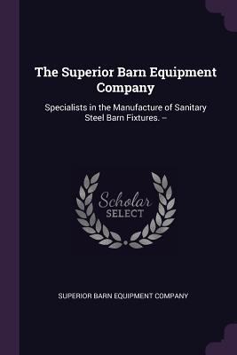 The Superior Barn Equipment Company: Specialist... 1378163036 Book Cover