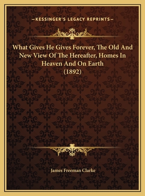 What Gives He Gives Forever, The Old And New Vi... 1169535364 Book Cover