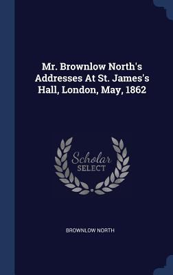 Mr. Brownlow North's Addresses At St. James's H... 1340456761 Book Cover