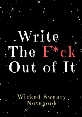 Write the F*ck Out of It: Wicked Sweary Noteboo... 1655216163 Book Cover