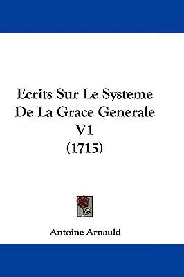 Ecrits Sur Le Systeme de La Grace Generale V1 (... 1104708558 Book Cover