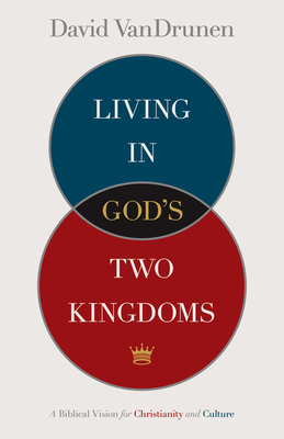 Living in God's Two Kingdoms: A Biblical Vision... 1433514044 Book Cover