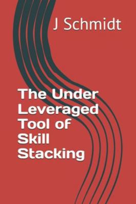 The Under Leveraged Tool of Skill Stacking B0G4FBDFQF Book Cover