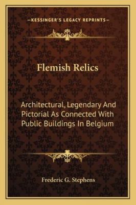 Flemish Relics: Architectural, Legendary And Pi... 1163085960 Book Cover