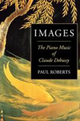 Images: The Piano Music of Claude Debussy 1574670689 Book Cover