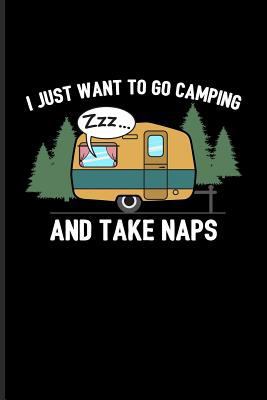 Paperback I Just Want to Go Camping and Take Naps: Camper Van & Nap Life Journal for Camping Essentials, Nature, Outdoor, USA Campgrounds, Country Lovers & Adve Book