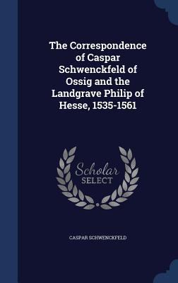 The Correspondence of Caspar Schwenckfeld of Os... 1296965198 Book Cover