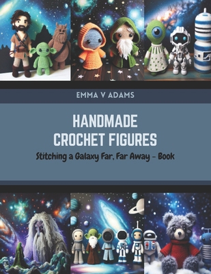 Handmade Crochet Figures: Stitching a Galaxy Fa... B0CR7WHZ1R Book Cover