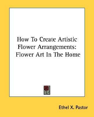 How To Create Artistic Flower Arrangements: Flo... 1432580418 Book Cover