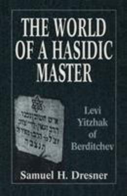 The World of a Hasidic Master: Levi Yitzhak of ... 1568212399 Book Cover