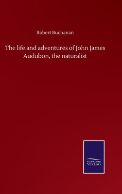 The life and adventures of John James Audubon, ... 3846058416 Book Cover