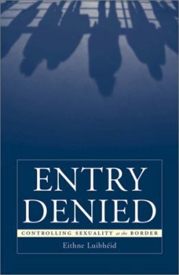 Entry Denied: Controlling Sexuality at the Border 0816638047 Book Cover
