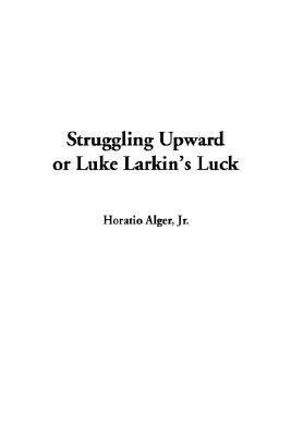 Struggling Upward or Luke Larkin's Luck 1404383255 Book Cover