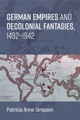 German Empires and Decolonial Fantasies, 1492-1942 0472077376 Book Cover