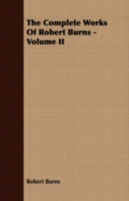 The Complete Works of Robert Burns - Volume II 1409791343 Book Cover