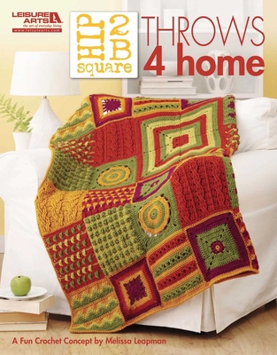 Hip 2 B Square Throws 4 Home (Leisure Arts #5281) 1609000951 Book Cover