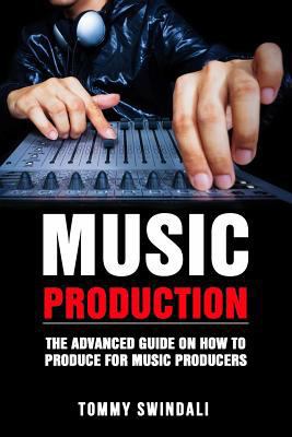 Music Production: The Advanced Guide On How to ... 1791577156 Book Cover