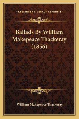 Ballads By William Makepeace Thackeray (1856) 1164583921 Book Cover