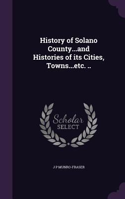 History of Solano County...and Histories of its... 134117509X Book Cover