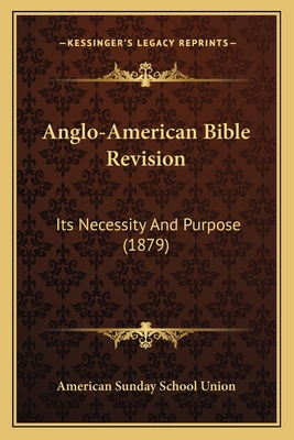 Anglo-American Bible Revision: Its Necessity An... 1164012975 Book Cover