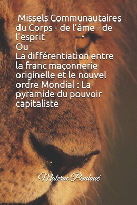 Missels Communautaires du Corps - de l’âme - de l’esprit Où La différentiation entre la franc maçonnerie originelle et le nouvel ordre Mondial : La pyramide du pouvoir capitaliste (French Edition) B08C8Z6274 Book Cover