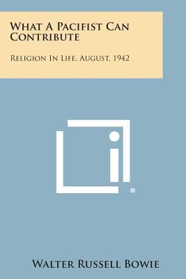 What a Pacifist Can Contribute: Religion in Lif... 1258598639 Book Cover