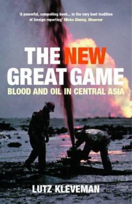 The New Great Game: Blood and Oil in Central As... 1843541211 Book Cover