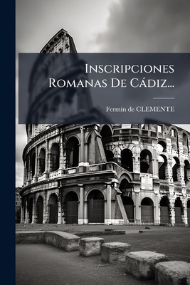 Inscripciones Romanas De Càdiz... [Spanish] 102474261X Book Cover