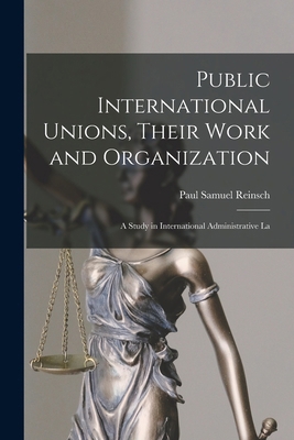 Public International Unions, Their Work and Org... 1016677316 Book Cover